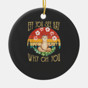 Eff You See Kay Why Oh You Sloth T-Shirt Ceramic Ornament