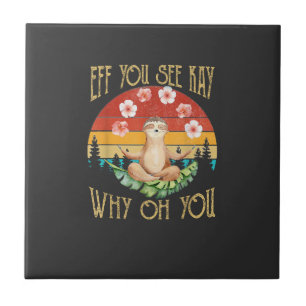 Eff You See Kay Why Oh You Sloth T-Shirt Ceramic Tile
