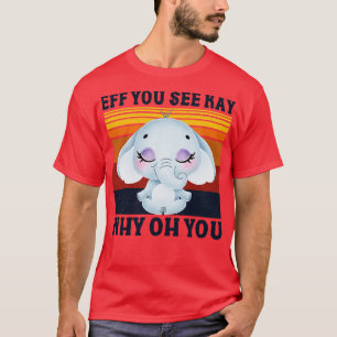 Eff You See Kay Why Oh You T-Shirt