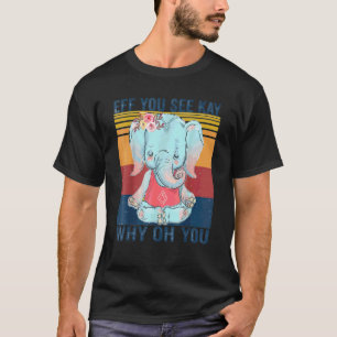 Eff You See Key Why Oh You Vintage Elephant Yoga T-Shirt