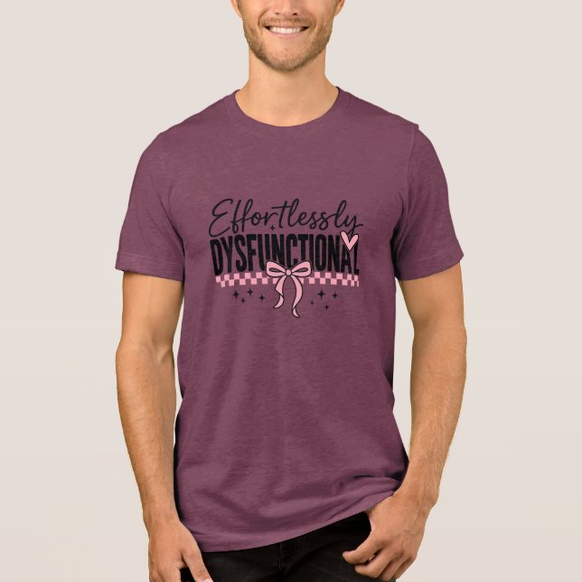 Effortlessly Dysfunctional Snarky Tri-Blend Shirt (Front)
