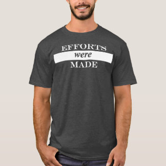 efforts were made 1 T-Shirt