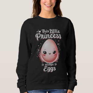 Egg Allergy This Little Princess Is Allergic To Mi Sweatshirt