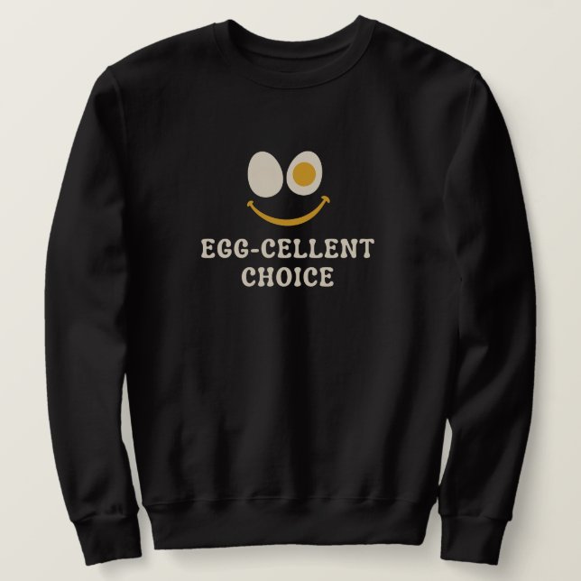 Egg-celent Choice Funny Egg Pun Sweatshirt (Design Front)