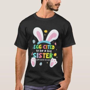 Egg Cited To Be A Big Sister 2023 Easter Baby Anno T-Shirt