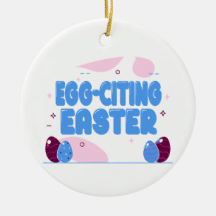 Egg-citing Easter in rounded bubbly with a glossy Ceramic Ornament