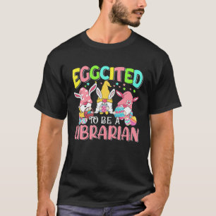 Eggcited To Be A Librarian Easter Day Three Bunny T-Shirt