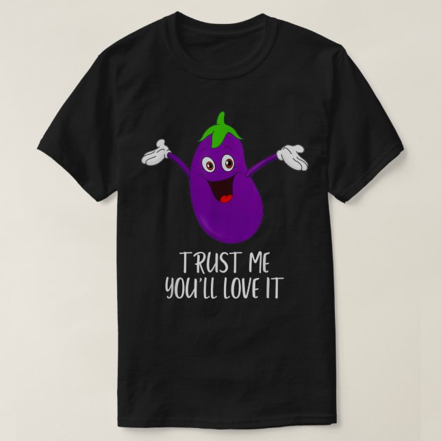 Eggplant  Trust Me You'll Love It  Gay Eggplant Hu T-Shirt (Design Front)