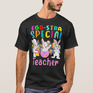 EggStra Special Teacher Cute Etra Easter Eggs Bunn T-Shirt