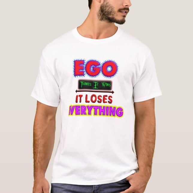Ego Thinks, It Wins, It Loses Everything T-Shirt (Front)