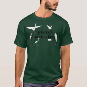 Egrets I have a few T-Shirt