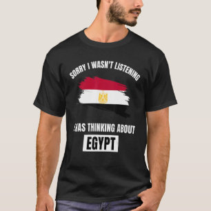 Egypt Sorry I Wasn't Listening Thinking About Egyp T-Shirt