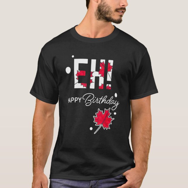 Eh Canada Day Happy Birthday Maple Leaf Canadian P T-Shirt (Front)