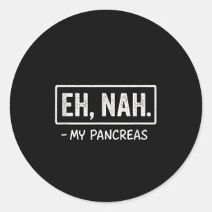 Eh, Nah. - My Pancreas - Diabetes Awareness Humour Classic Round Sticker