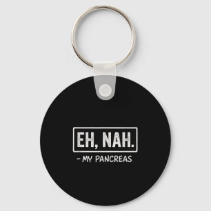 Eh, Nah. - My Pancreas - Diabetes Awareness Humour Key Ring
