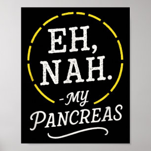Eh, Nah. - My Pancreas - Diabetes Awareness Month  Poster