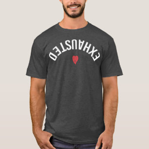 Ehausted Heart Funny Humour Sayings for Womens Men T-Shirt