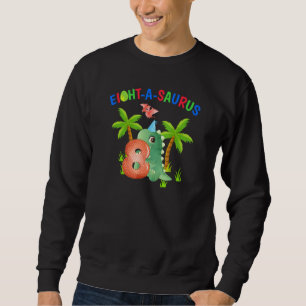Eight A Saurus 8th The Birthday Boy Dinosaur 8 Yea Sweatshirt