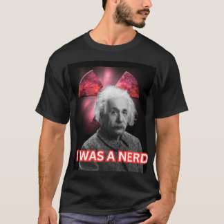 Einstine I WAS A NERD T-Shirt