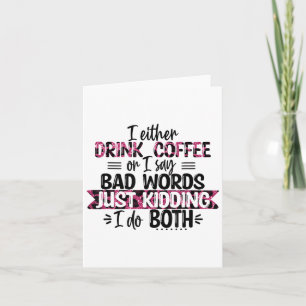 Either Drink Coffee Or Say Bad Words Just Kidding  Card