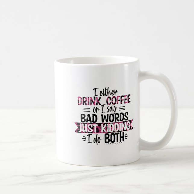 Either Drink Coffee Or Say Bad Words Just Kidding  Coffee Mug (Right)
