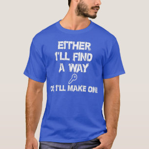Either Ix27ll find a way Or Ix27ll make one T-Shirt
