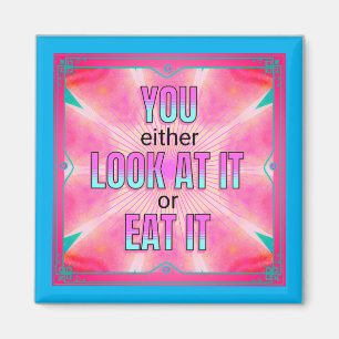 Either Look At It Or Eat It Funny Quote Magnet