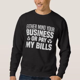 Either Mind Your Business  Sarcastic Saying Gag Sweatshirt