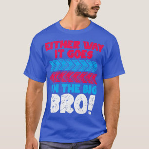 Either Way It Goes I Am The Big Bro For Pregnancy T-Shirt