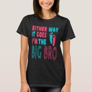 Either Way It Goes I'm The Big Bro Gender Reveal B T-Shirt