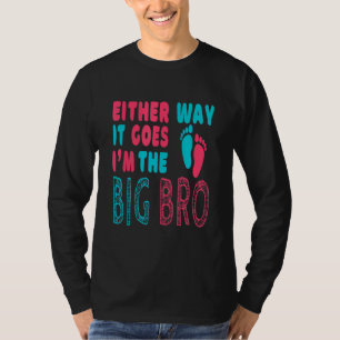 Either Way It Goes I'm The Big Bro Gender Reveal B T-Shirt