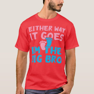 Either Way it Goes Im The Big Bro - Gender Reveal T-Shirt