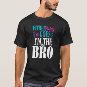 Either Way It Goes Im The Big Bro Gender Reveal T-Shirt