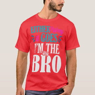 Either Way it Goes Im The Big Bro Gender Reveal T T-Shirt