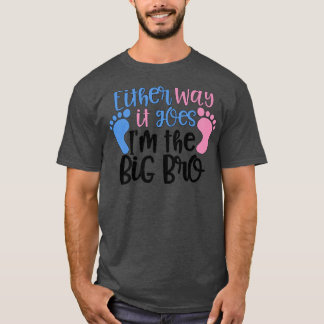 Either Way it Goes Im The Big Bro  Gender Reveal T T-Shirt