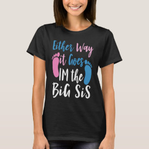 Either Way It Goes I'm The Big Sister Gender baby T-Shirt