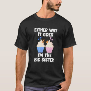 Either way it goes I'm the big sister gender revea T-Shirt