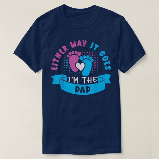 Either Way It Goes I'm The Dad Baby Gender Reveal  T-Shirt (Design Front)