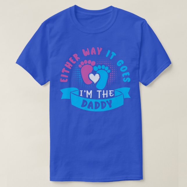 Either Way It Goes I'm The Daddy Baby Gender Revea T-Shirt (Design Front)
