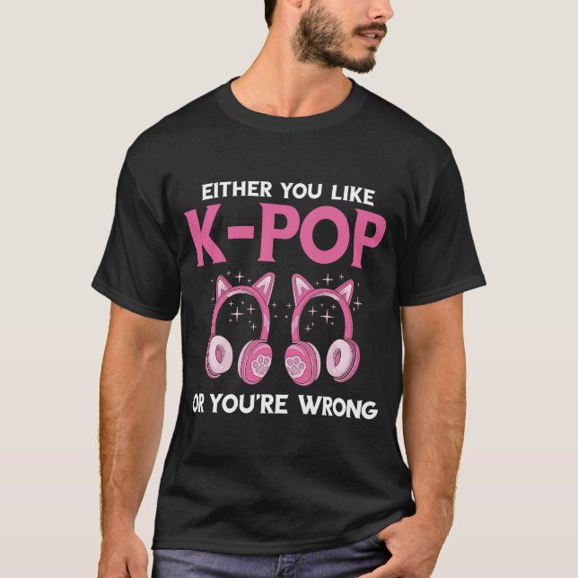 Either You Like K Pop Music Headphone Korean Music T-Shirt (Front)
