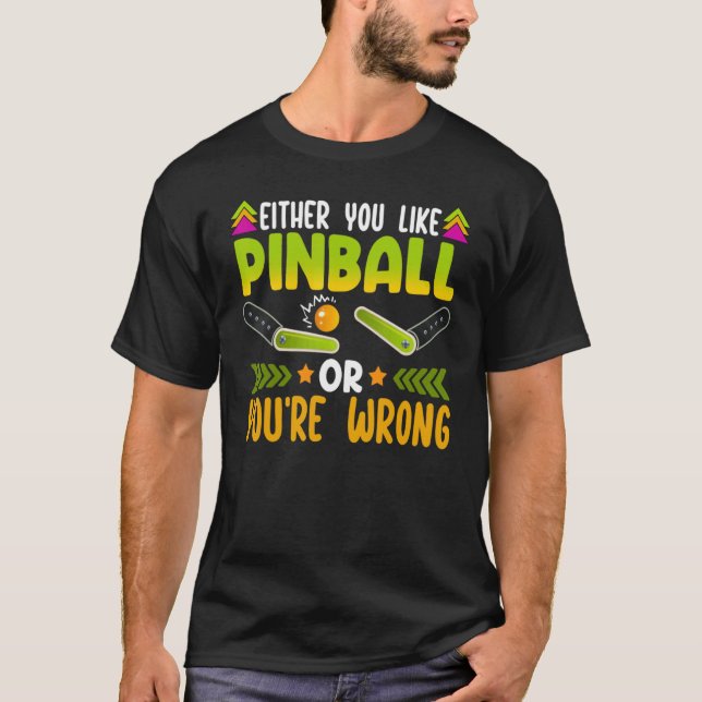 Either You Like Pinball Or You're Wrong   Pinball T-Shirt (Front)