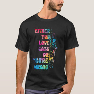 Either You Love Cats Or You're Wrong Funny Cat Own T-Shirt