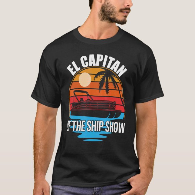 El Capitan Of The Ship Show  Pontoon Boat Owner Sp T-Shirt (Front)