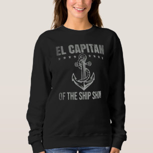 El Capitan Of The Ship Show Spanish Sailor Boat A Sweatshirt