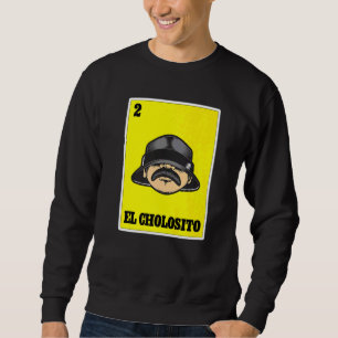 El Cholosito Mexican Lottery Chingon Chicano Cholo Sweatshirt