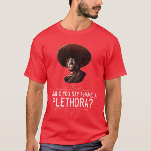El Guapo Would you say I have a plethora T-Shirt
