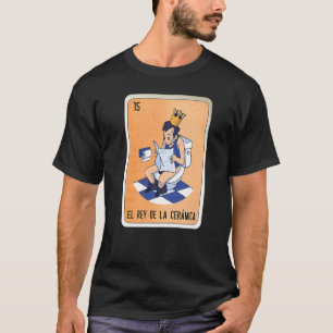 El Rey De La Cerámica Mexican Slang Lottery Bingo  T-Shirt