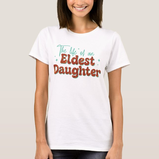 Eldest Daughter Trendy Life of A Daughter Girls T-Shirt (Front)