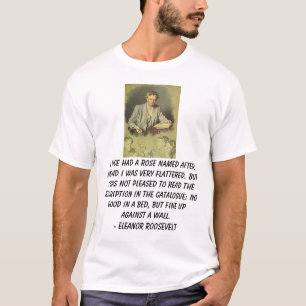 Eleanor Roosevelt, I once had a rose named afte... T-Shirt