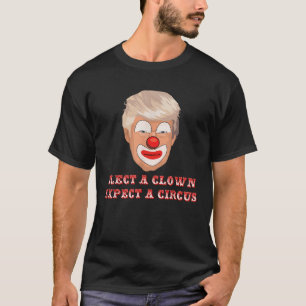 Elect A Clown Expect A Circus Anti Donald Trump Fu T-Shirt